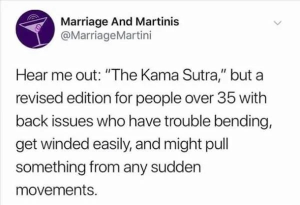 dank memes - trump tweet capital - Marriage And Martinis Hear me out "The Kama Sutra," but a revised edition for people over 35 with back issues who have trouble bending, get winded easily, and might pull something from any sudden movements.