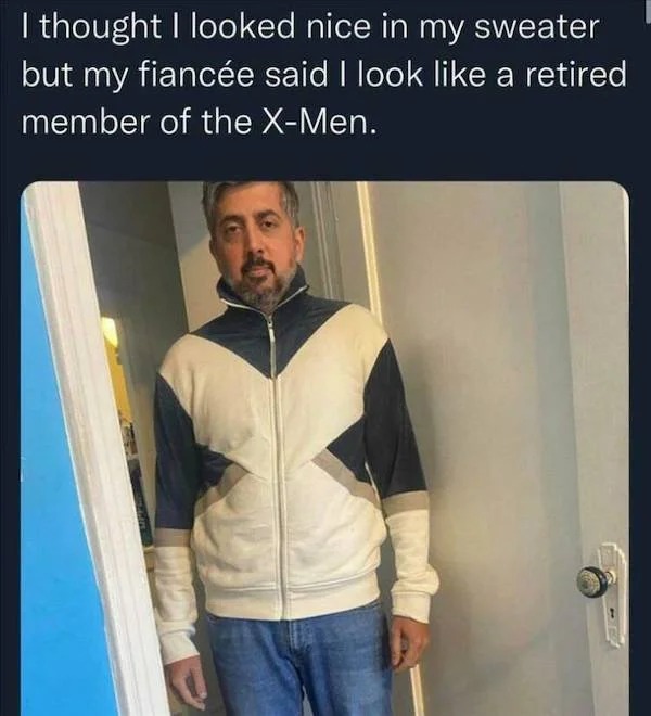 dank memes - shoulder - I thought I looked nice in my sweater but my fiance said I look a retired member of the XMen.