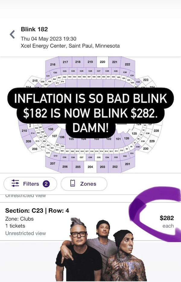 dank memes - poster - Blink 182 Thu Xcel Energy Center, Saint Paul, Minnesota 214 210 21520 82947 C14 52 50 209 2 C13 826 208 827 565 C21 C12 Unrestricted view 539 216 525 Inflation Is So Bad Blink $182 Is Now Blink $282. 108 C11 Filters 2 540 C22 524 8.7