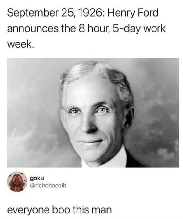 savage comments - September announces week. 25, 1926 Henry Ford the 8 hour, 5day work goku everyone boo this man
