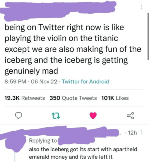 savage comments - you go out with me - being on Twitter right now is playing the violin on the titanic except we are also making fun of the iceberg and the iceberg is getting genuinely mad 06 Nov 22 Twitter for Android 350 Quote Tweets 22 go 12h also the 