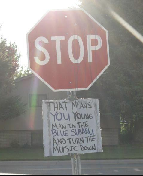 oddly specific posts - driving stop sign - Stop That Means You Young Man In The Blue Subaru And Turn The Music Down
