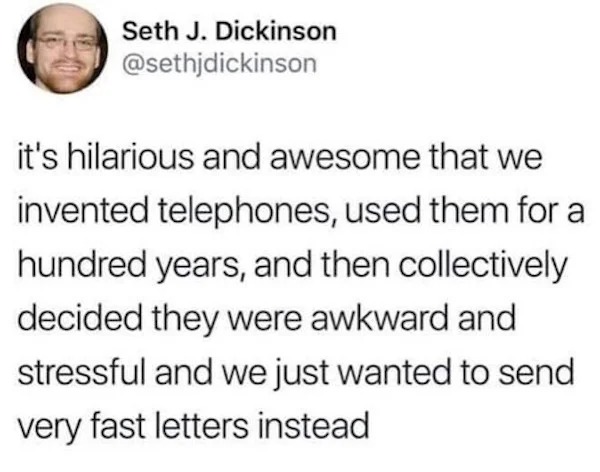 spicy and NSFW memes tantric tuesday - seth dickinson twitter - Seth J. Dickinson it's hilarious and awesome that we invented telephones, used them for a hundred years, and then collectively decided they were awkward and stressful and we just wanted to se