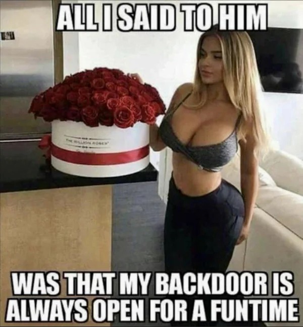 spicy and NSFW memes tantric tuesday - photo caption - 621 All I Said To Him Was That My Backdoor Is Always Open For A Funtime