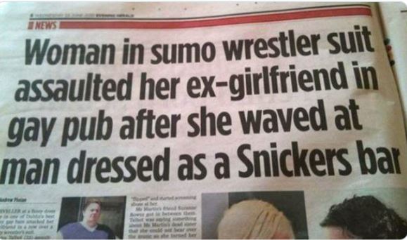 Funny news headlines - sports headlines - Newsl Woman in sumo wrestler suit assaulted her exgirlfriend in gay pub after she waved at man dressed as a Snickers bar P