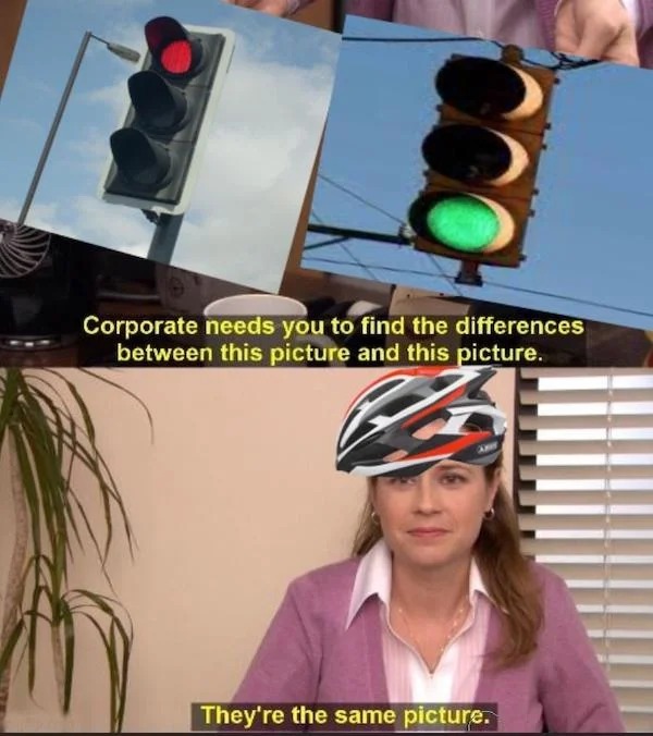 Memes that tell the truth - traffic light - Corporate needs you to find the differences between this picture and this picture. They're the same picture.
