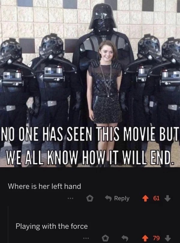 spicy memes for thirsty thursday - playing with the force meme - No One Has Seen This Movie But We All Know How It Will End. Where is her left hand Playing with the force 61 79
