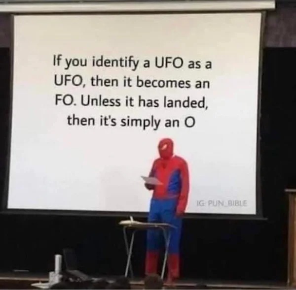 relatable memes - Internet meme - If you identify a Ufo as a Ufo, then it becomes an Fo. Unless it has landed, then it's simply an O Ig Pun Bible