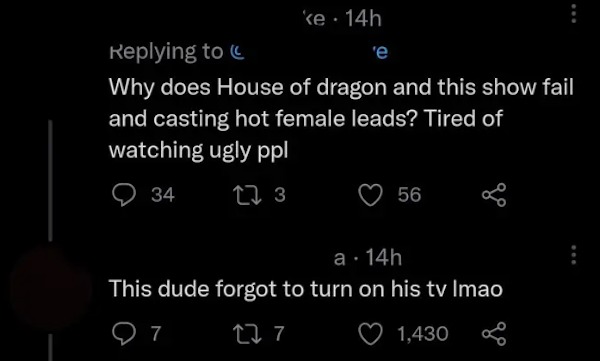 savage comments - gnome twitter - ke 14h 'e Why does House of dragon and this show fail and casting hot female leads? Tired of watching ugly ppl 34 17 3 7 56 go a 14h This dude forgot to turn on his tv Imao 127 1,430