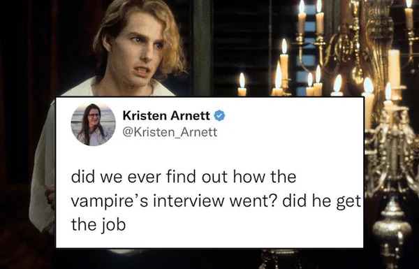 funny tweets - Kristen Arnett did we ever find out how the vampire's interview went? did he get the job