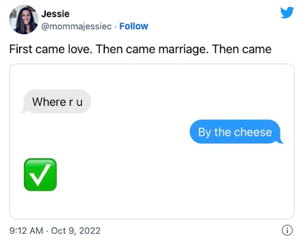 funny tweets - Internet meme - Jessie First came love. Then came marriage. Then came Where ru By the cheese i