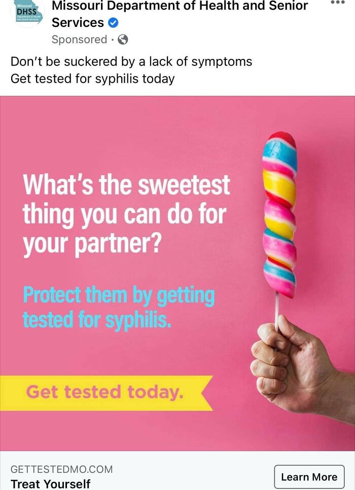 cringe ads - Dhss Cappanty by Missouri Department of Health and Senior Services Sponsored 3 Don't be suckered by a lack of symptoms Get tested for syphilis today What's the sweetest thing you can do for your partner? Protect them by getting tested for syp