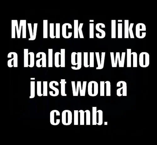 hit em with a cool and move - My luck is a bald guy who just won a comb.