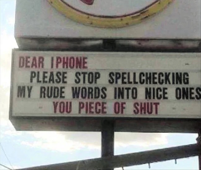 sign - Dear Iphone Please Stop Spellchecking My Rude Words Into Nice Ones You Piece Of Shut