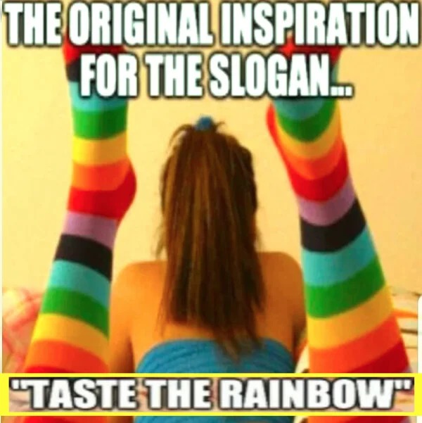 sunday sex meme - The Original Inspiration For The Slogan.. "Taste The Rainbow"