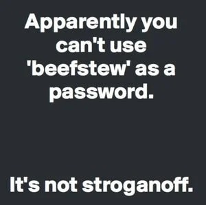 you can t use beef stew - Apparently you can't use 'beefstew' as a password. It's not stroganoff.