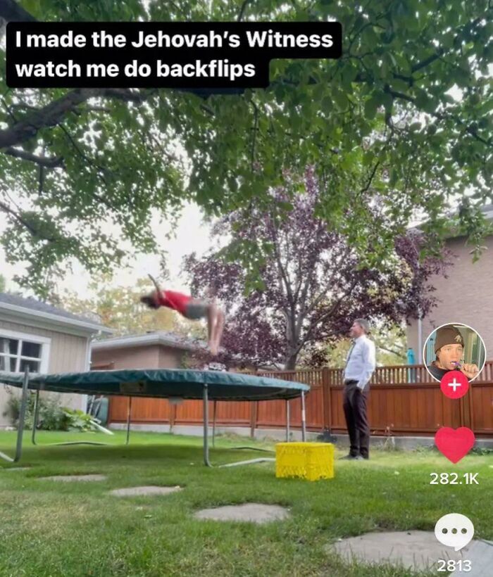 Cringe People Who Think They're Cool - made the jehovah witness watch me do backflips - I made the Jehovah's Witness watch me do backflips Kin 2813