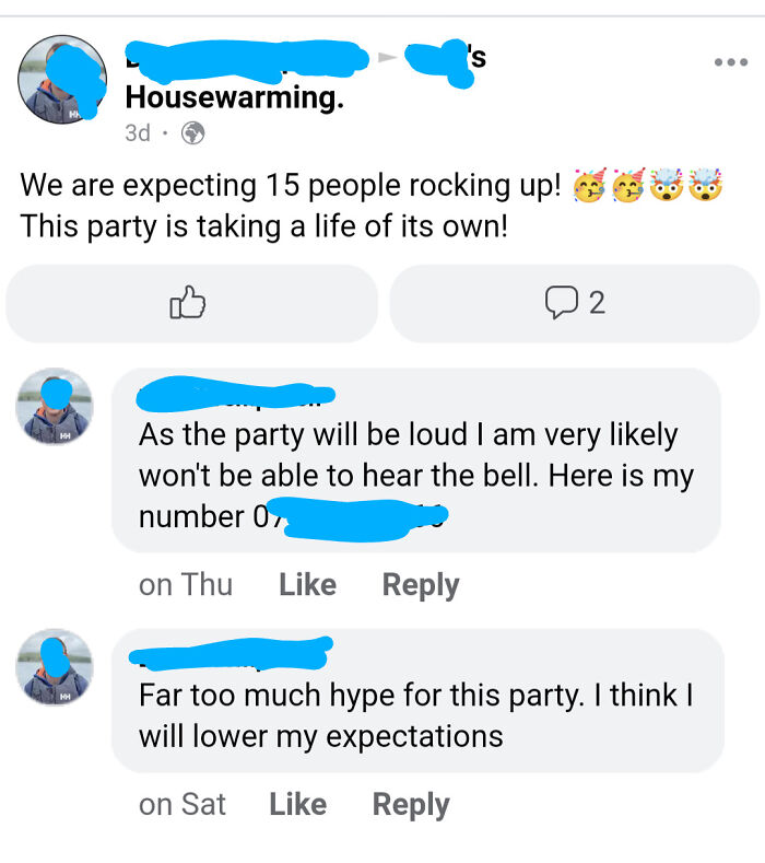 Cringe People Who Think They're Cool - Housewarming We are expecting 15 people rocking up! This party is taking a life of its own! Q2 As the party will be loud I am very ly won't be able to hear the bell. Here is my number 07 on Thu Far too much hype for