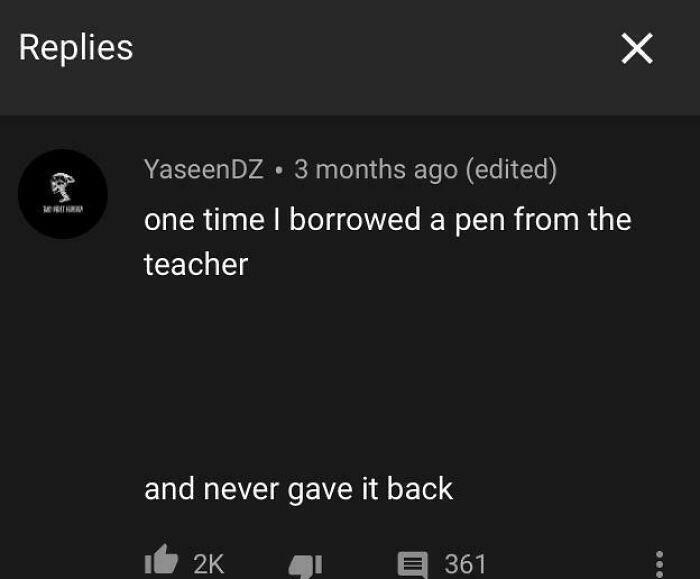 Cringe People Who Think They're Cool - screenshot - Replies YaseenDZ 3 months ago edited one time I borrowed a pen from the teacher and never gave it back 2K X 361 ...