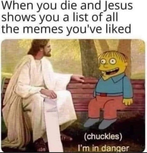 dank memes - list show memes - When you die and Jesus shows you a list of all the memes you've d chuckles I'm in danger