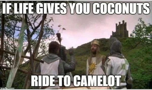 dank memes - holy grail memes - If Life Gives You Coconuts imallio.com Ride To Camelot
