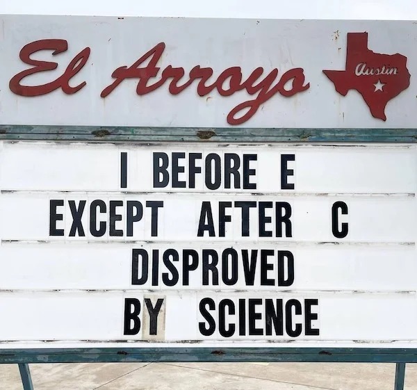 dank memes - street sign - El Arroyo I Before E Except After C Disproved By Science Austin