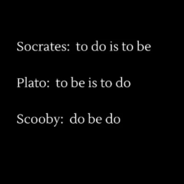 dank memes - Graphic design - Socrates to do is to be Plato to be is to do Scooby do be do