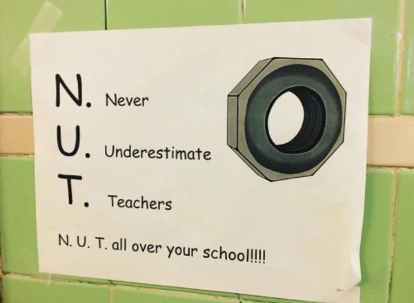 whoops wednesday - never underestimate teachers - N. U. Underestimate T. N. U. T. all over your school!!!! Never Teachers