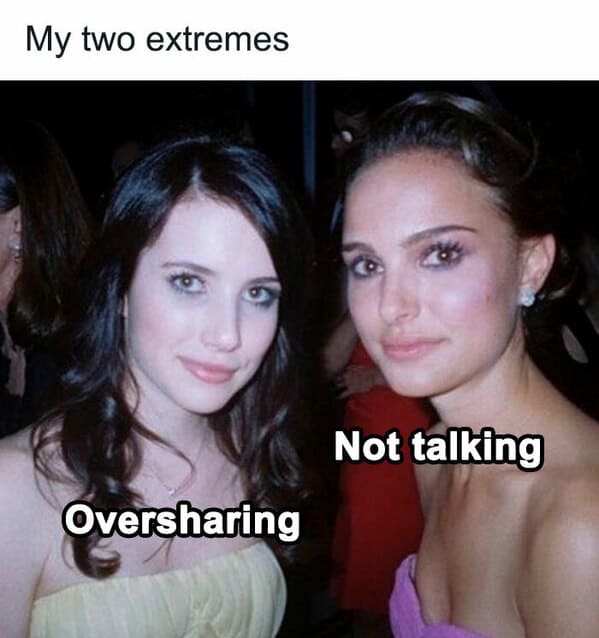 relatable memes - - oversharing not talking - My two extremes Oversharing Not talking