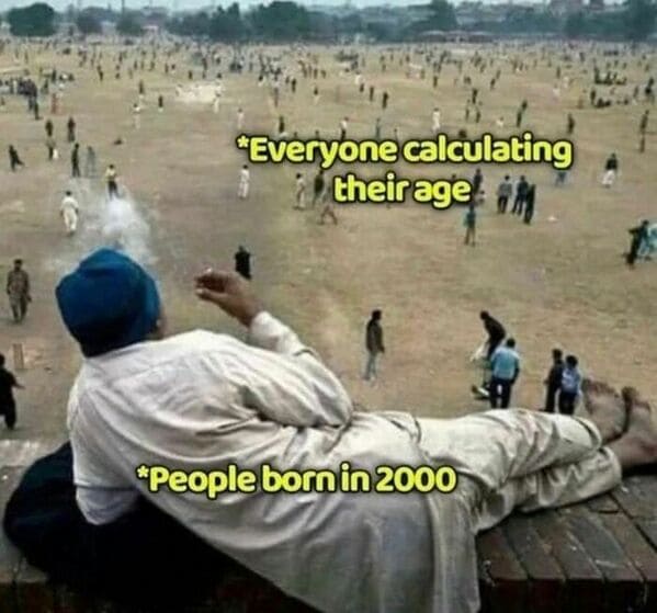 relatable memes - everyone calculating their age - "Everyone calculating their age "People born in 2000