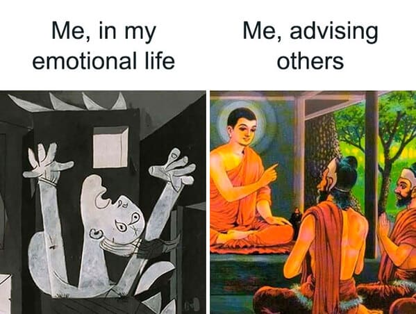 relatable memes - guernica picasso - Me, in my emotional life Me, advising others