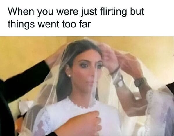relatable memes - bride - When you were just flirting but things went too far