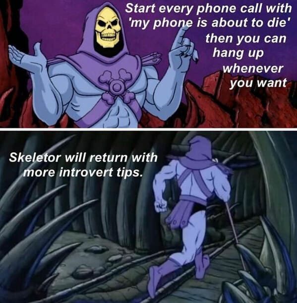 relatable memes - cartoon - Start every phone call with 'my phone is about to die' then you can hang up Skeletor will return with more introvert tips. whenever you want