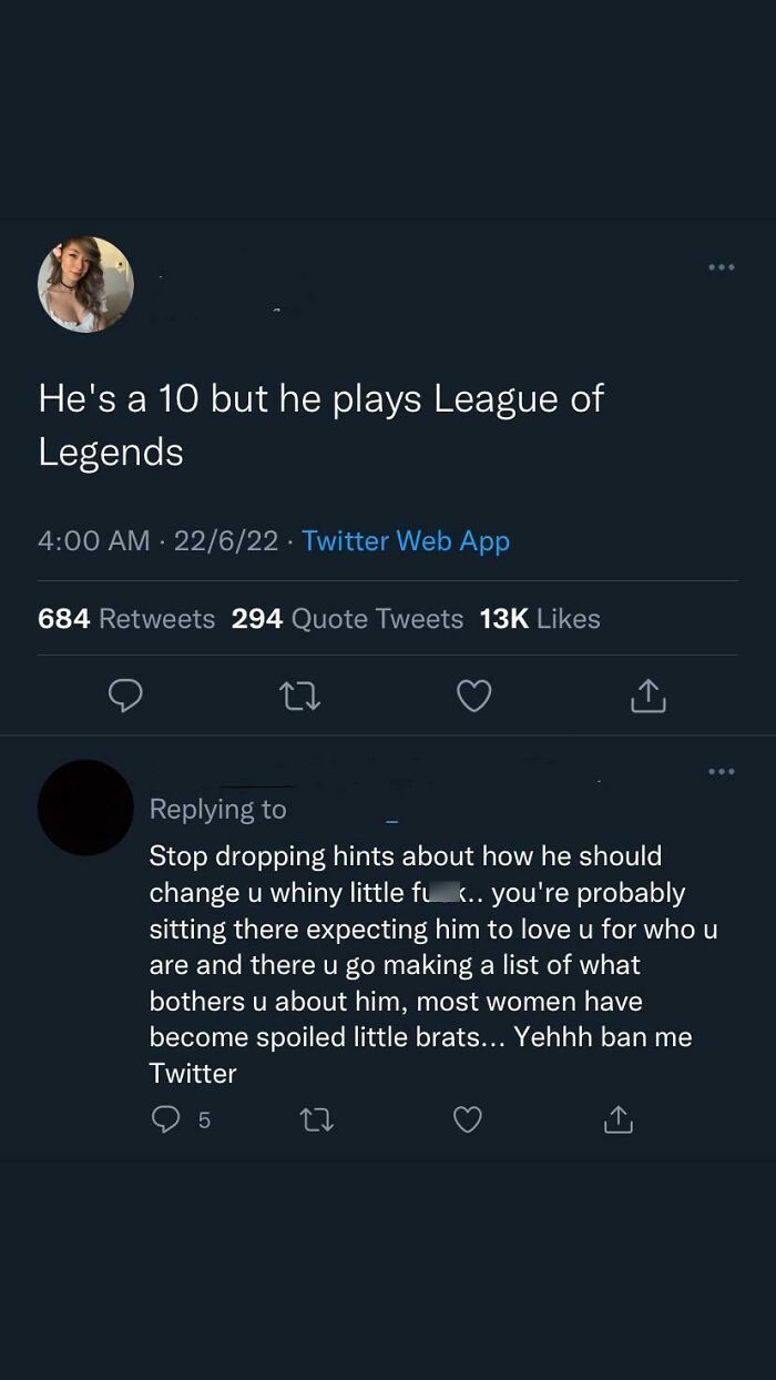 cringe pics - screenshot - He's a 10 but he plays League of Legends 22622 Twitter Web App . 684 294 Quote Tweets 13K Stop dropping hints about how he should change u whiny little fu