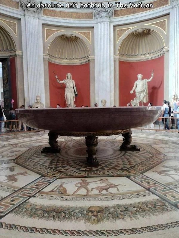 huge versions of ordinary items - vatican museums - mu An absolute unit bathtub in The Vatican Deord