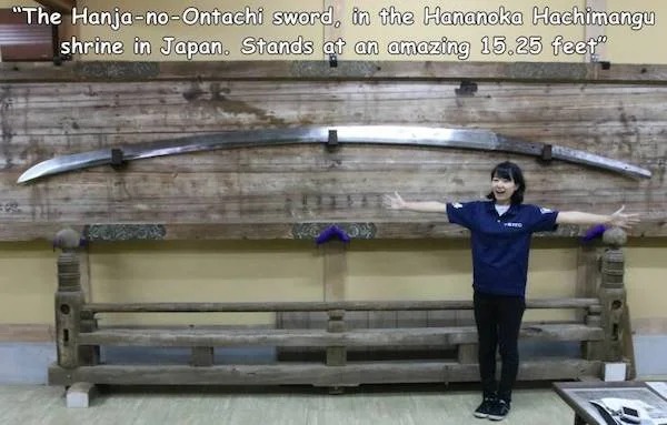 huge versions of ordinary items - "The HanjanoOntachi sword, in the Hananoka Hachimangu shrine in Japan. Stands at an amazing 15.25 feet"