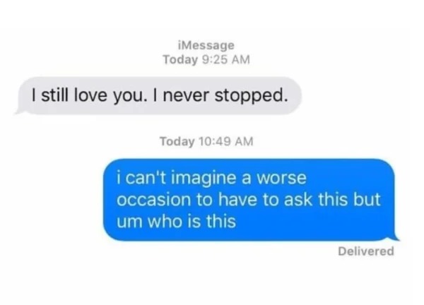 Sad And Depressing pics - imessage memes - iMessage Today I still love you. I never stopped. Today i can't imagine a worse occasion to have to ask this but um who is this Delivered