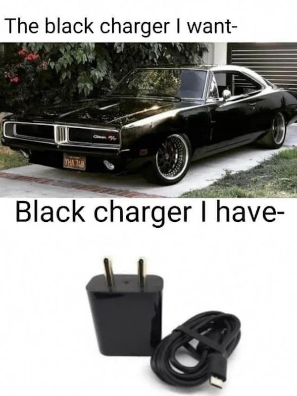 relatable memes - black charger i want - The black charger I want Tha 748 Black charger I have