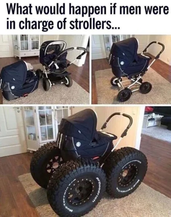 relatable memes - tire - What would happen if men were in charge of strollers...