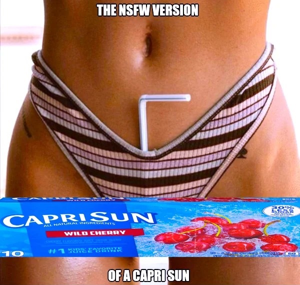 spicy memes for tantric tuesday - active undergarment - The Nsfw Version Caprisun All Natural Ingredients 10 Wild Cherry Sreeyawa Of A Capri Sun 30% Subar 1004F02 112403 pencues Go Networking Talaha