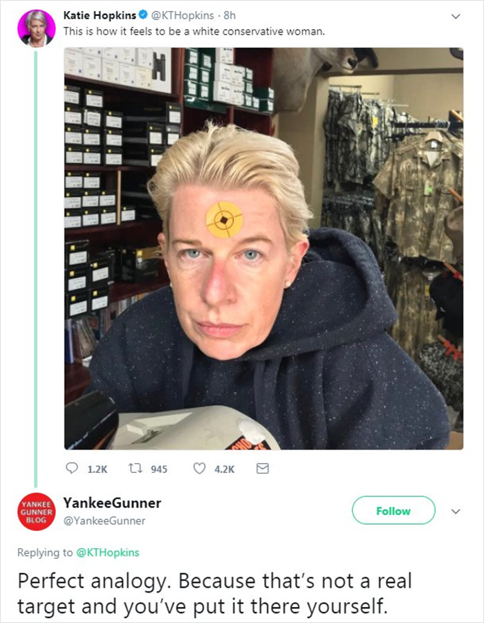 brutal comments - head - Katie Hopkins 8h This is how it feels to be a white conservative woman. 1945 Yankee YankeeGunner Gunner Blog Perfect analogy. Because that's not a real target and you've put it there yourself.