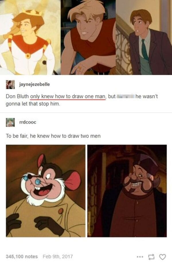savage comments - cartoon - jaynejezebelle Don Bluth only knew how to draw one man, but gonna let that stop him. rrdcooc To be fair, he knew how to draw two men 345,100 notes Feb 9th, 2017 he wasn't
