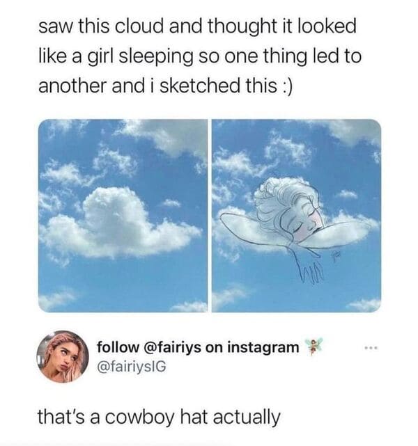 savage comments - reddit meirl - saw this cloud and thought it looked a girl sleeping so one thing led to another and i sketched this on instagram that's a cowboy hat actually