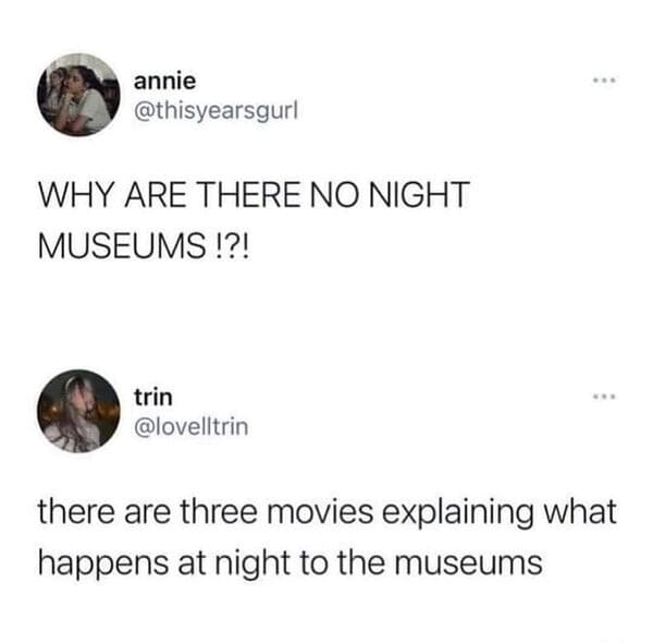 savage comments - if you laugh at other people's conditions you will be like them in future - annie Why Are There No Night Museums !?! trin there are three movies explaining what happens at night to the museums