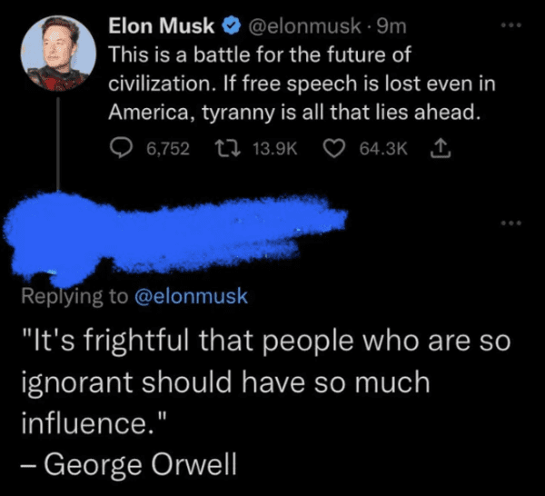 savage comments - Humor - Elon Musk . 9m This is a battle for the future of civilization. If free speech is lost even in America, tyranny is all that lies ahead. 6,752 1 "It's frightful that people who are so ignorant should have so much influence." Georg