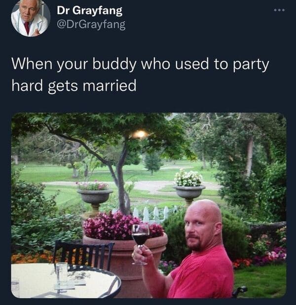 savage tweets - stone cold steve austin wine - Dr Grayfang When your buddy who used to party hard gets married