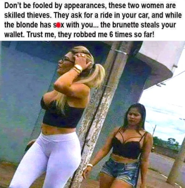 tantric tuesday spicy memes - muscle - Don't be fooled by appearances, these two women are skilled thieves. They ask for a ride in your car, and while the blonde has sex with you... the brunette steals your wallet. Trust me, they robbed me 6 times so far!