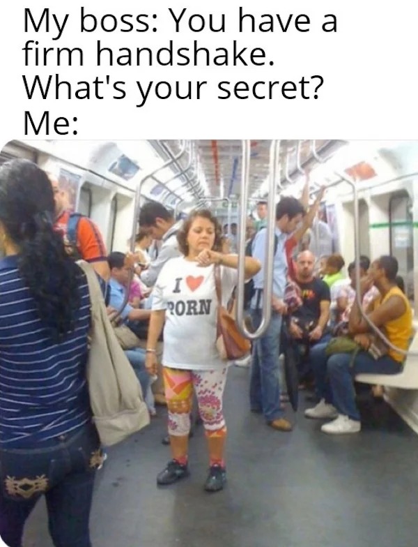 tantric tuesday spicy memes - fun - My boss You have a firm handshake. What's your secret? Me Porn