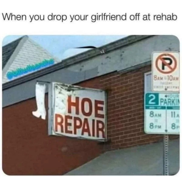 tantric tuesday spicy memes - street sign - When you drop your girlfriend off at rehab Collwisenthe Hoe Repair 3 R 8AM 10AM Hour 2 Parkin 8AM 11A 8PM 8P