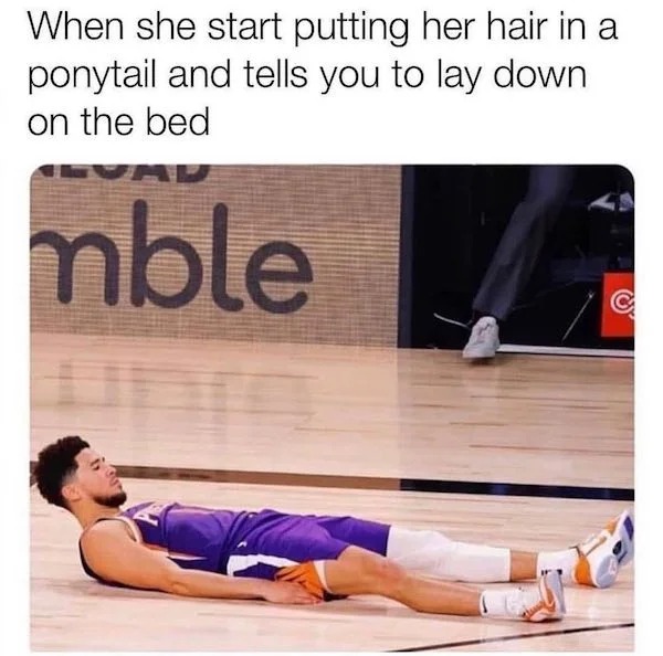 tantric tuesday spicy memes - devin booker clutch - When she start putting her hair in a ponytail and tells you to lay down on the bed mble